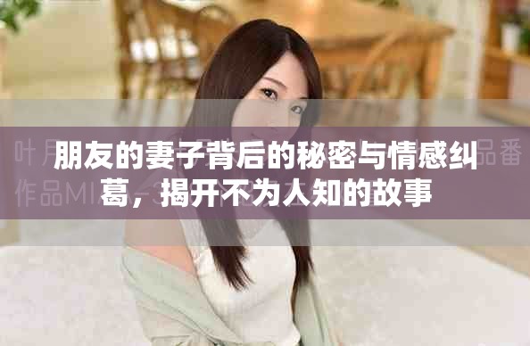 朋友的妻子背后的秘密與情感糾葛，揭開不為人知的故事