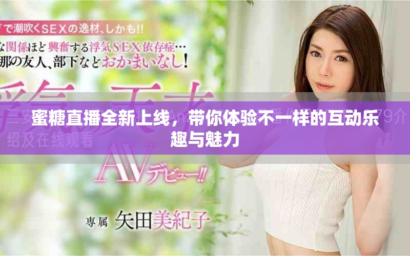 蜜糖直播全新上線，帶你體驗不一樣的互動樂趣與魅力