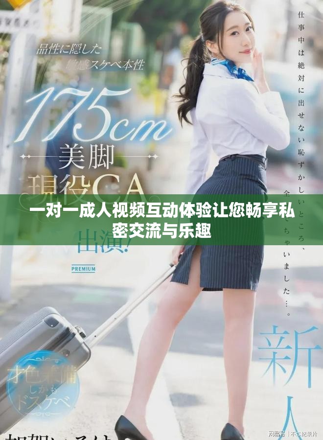 一對(duì)一成人視頻互動(dòng)體驗(yàn)讓您暢享私密交流與樂(lè)趣