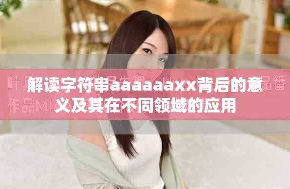 解讀字符串a(chǎn)aaaaaxx背后的意義及其在不同領(lǐng)域的應(yīng)用
