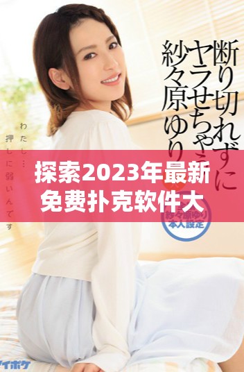 探索2023年最新免費撲克軟件大全盡享無盡游戲樂趣