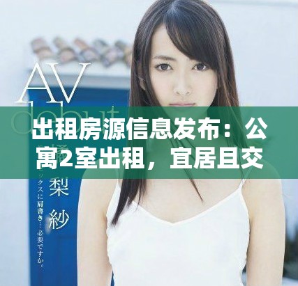 出租房源信息發(fā)布：公寓2室出租，宜居且交通便利詳解