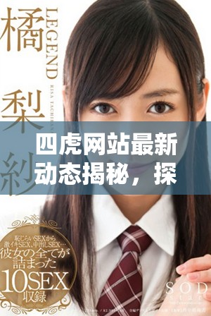 四虎網(wǎng)站最新動(dòng)態(tài)揭秘，探索熱門影視資源和行業(yè)趨勢分析