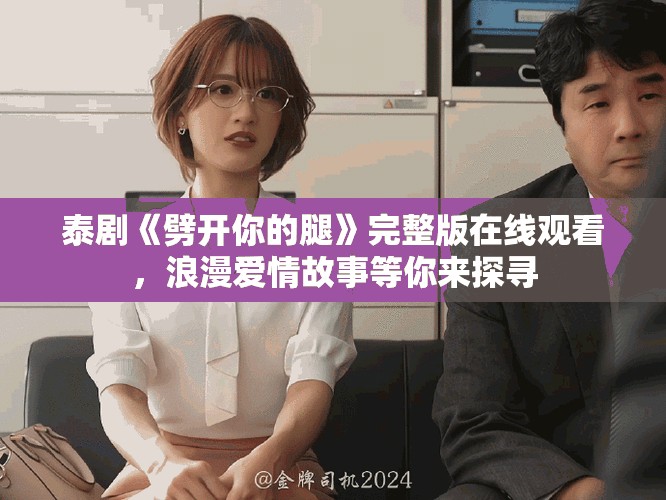 泰劇《劈開你的腿》完整版在線觀看，浪漫愛情故事等你來探尋