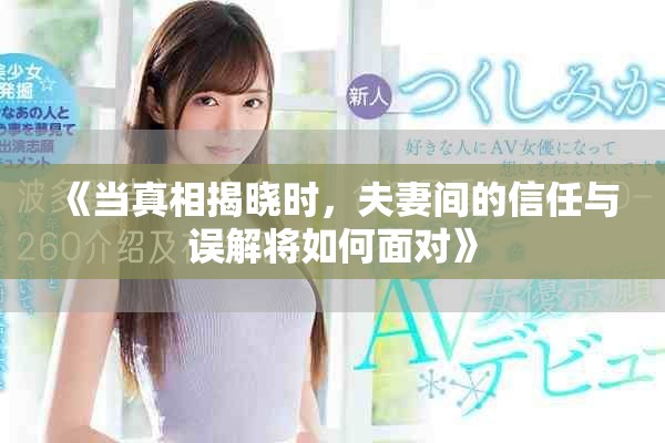 《當真相揭曉時，夫妻間的信任與誤解將如何面對》