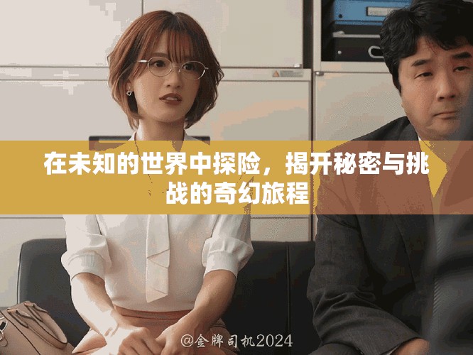 在未知的世界中探險(xiǎn)，揭開秘密與挑戰(zhàn)的奇幻旅程
