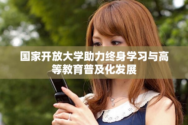 國家開放大學(xué)助力終身學(xué)習(xí)與高等教育普及化發(fā)展