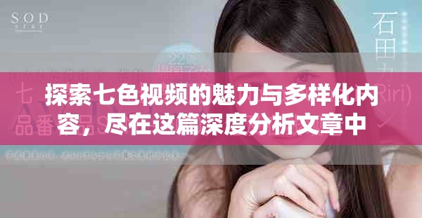 探索七色視頻的魅力與多樣化內容，盡在這篇深度分析文章中
