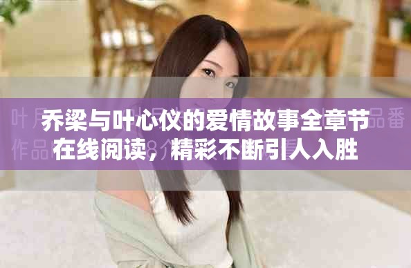 喬梁與葉心儀的愛情故事全章節(jié)在線閱讀，精彩不斷引人入勝