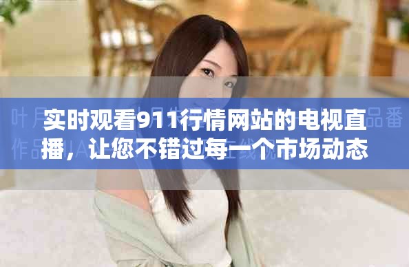 實時觀看911行情網(wǎng)站的電視直播，讓您不錯過每一個市場動態(tài)！