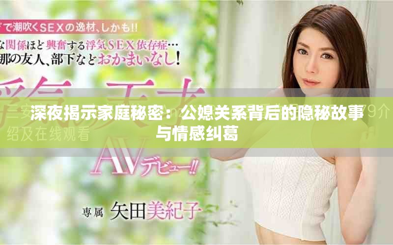 深夜揭示家庭秘密：公媳關(guān)系背后的隱秘故事與情感糾葛