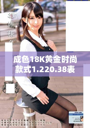 成色18K黃金時(shí)尚款式1.220.38表帶精選推薦與使用心得分析