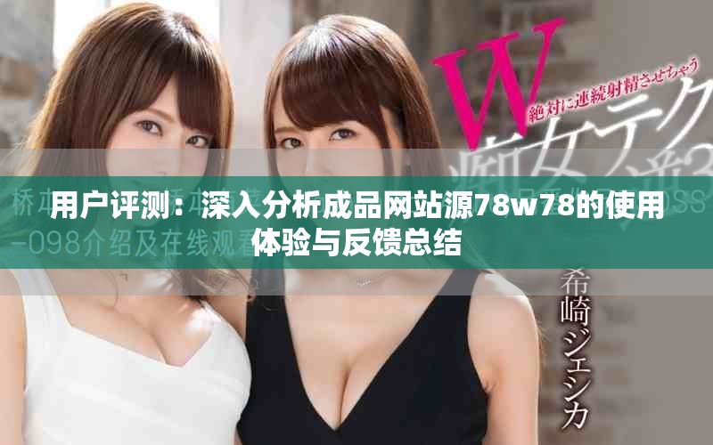 用戶(hù)評(píng)測(cè)：深入分析成品網(wǎng)站源78w78的使用體驗(yàn)與反饋總結(jié)