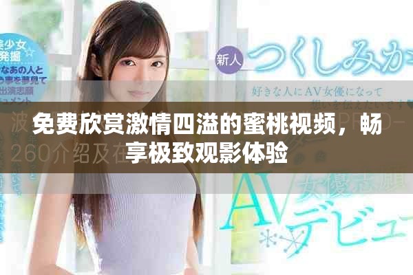 免費(fèi)欣賞激情四溢的蜜桃視頻，暢享極致觀影體驗(yàn)