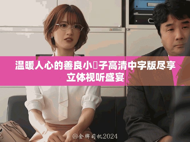 溫暖人心的善良小峓子高清中字版盡享立體視聽盛宴