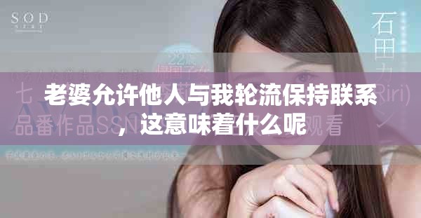 老婆允許他人與我輪流保持聯(lián)系，這意味著什么呢