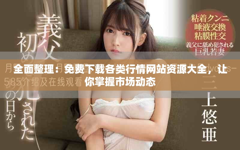 全面整理：免費下載各類行情網(wǎng)站資源大全，讓你掌握市場動態(tài)