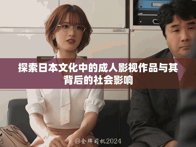 探索日本文化中的成人影視作品與其背后的社會影響