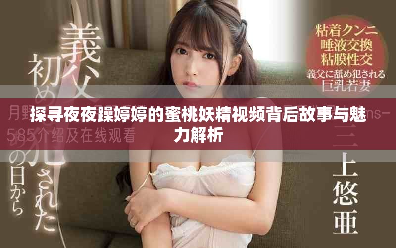 探尋夜夜躁婷婷的蜜桃妖精視頻背后故事與魅力解析