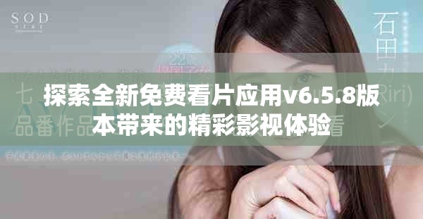 探索全新免費看片應(yīng)用v6.5.8版本帶來的精彩影視體驗