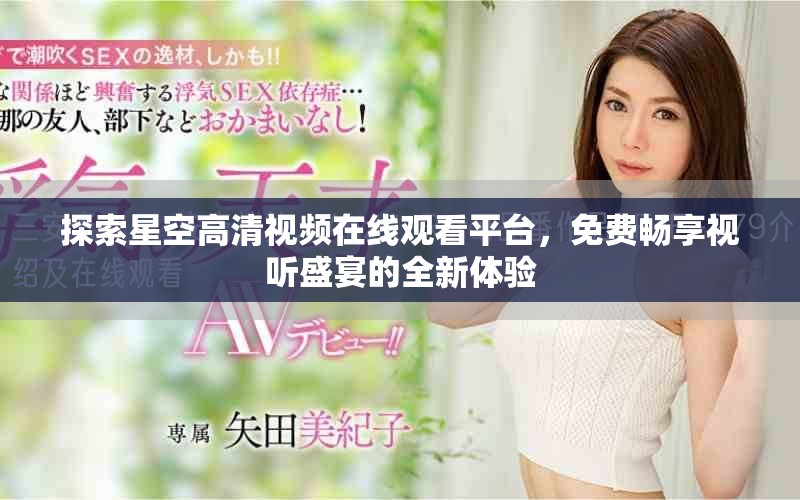 探索星空高清視頻在線觀看平臺，免費暢享視聽盛宴的全新體驗