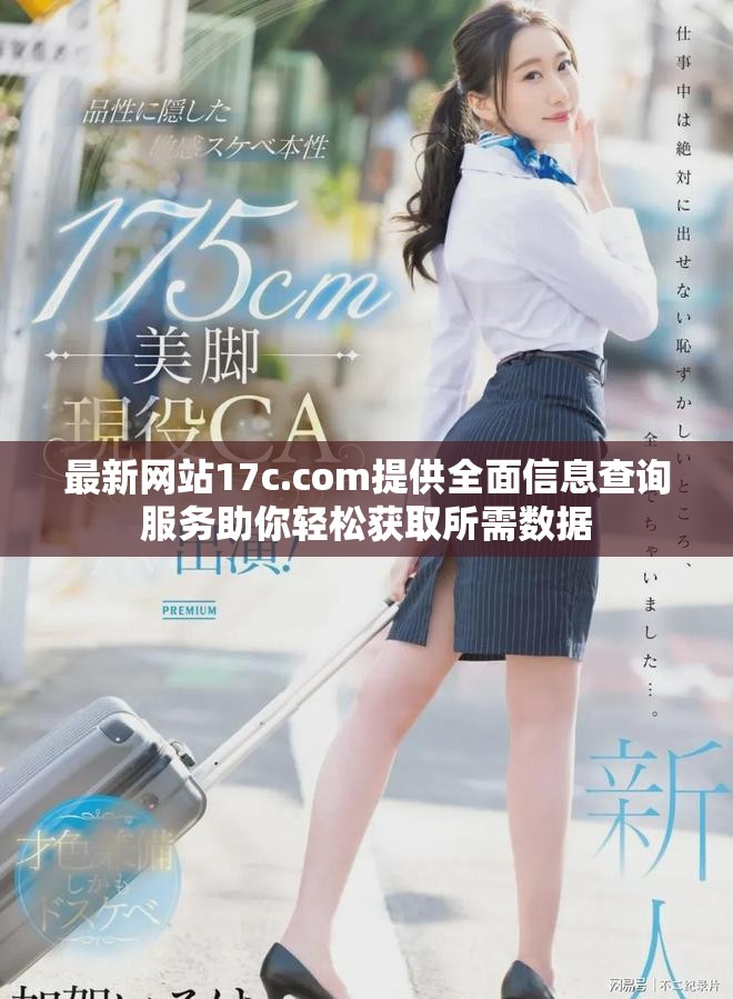 最新網(wǎng)站17c.com提供全面信息查詢服務助你輕松獲取所需數(shù)據(jù)