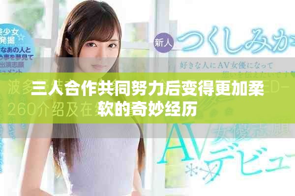 三人合作共同努力后變得更加柔軟的奇妙經(jīng)歷