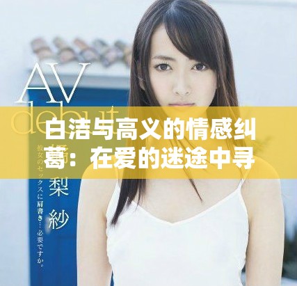 白潔與高義的情感糾葛：在愛的迷途中尋找自我救贖之路