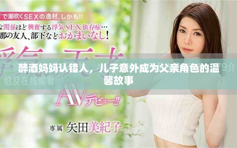 醉酒媽媽認(rèn)錯人，兒子意外成為父親角色的溫馨故事