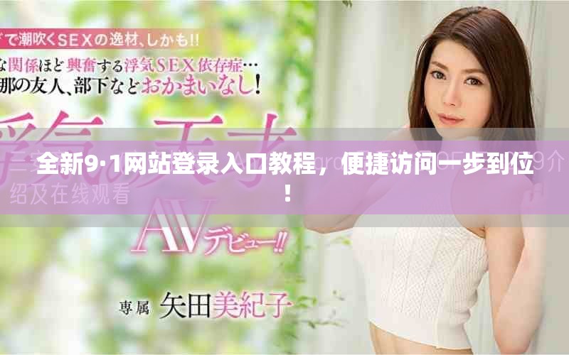 全新9·1網站登錄入口教程，便捷訪問一步到位！