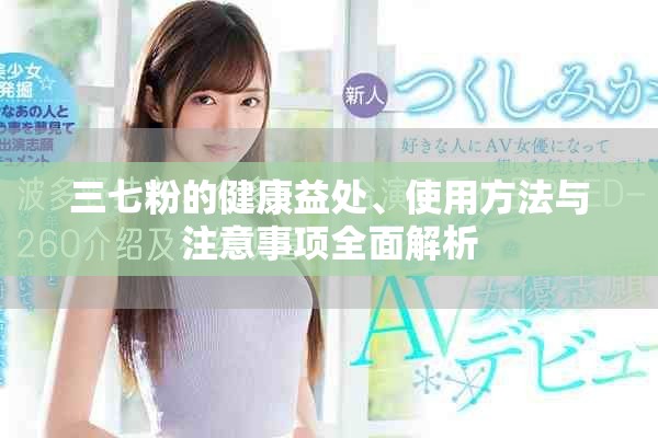 三七粉的健康益處、使用方法與注意事項全面解析