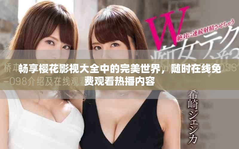 暢享櫻花影視大全中的完美世界，隨時在線免費觀看熱播內(nèi)容