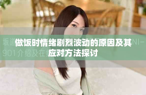 做飯時(shí)情緒劇烈波動(dòng)的原因及其應(yīng)對方法探討