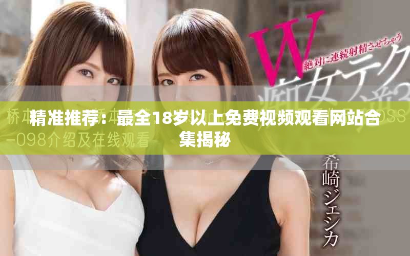 精準推薦：最全18歲以上免費視頻觀看網(wǎng)站合集揭秘