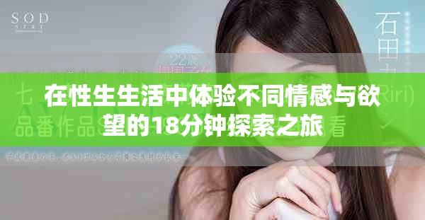 在性生生活中體驗不同情感與欲望的18分鐘探索之旅