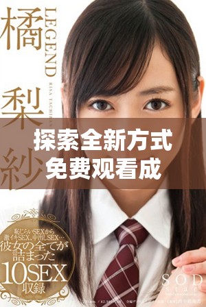 探索全新方式免費(fèi)觀看成人影片與相關(guān)精彩圖片合集