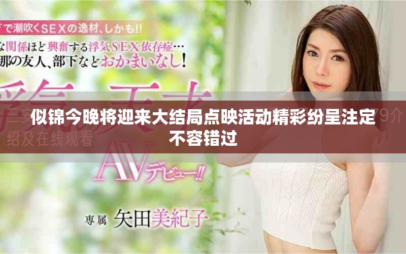 似錦今晚將迎來大結局點映活動精彩紛呈注定不容錯過