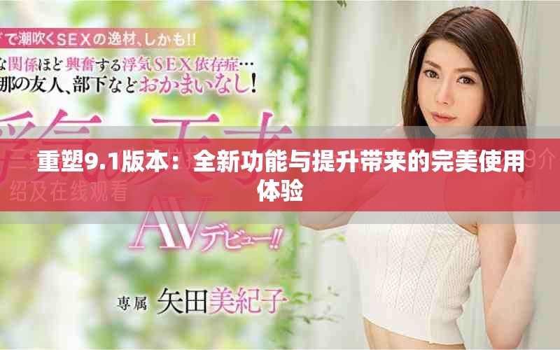 重塑9.1版本：全新功能與提升帶來的完美使用體驗