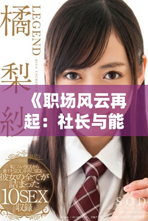 《職場(chǎng)風(fēng)云再起：社長(zhǎng)與能干秘書的情感與事業(yè)交織結(jié)局》