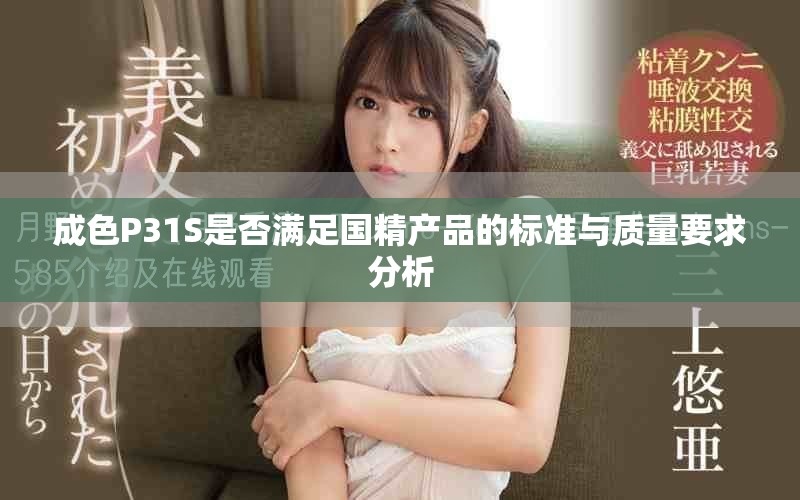 成色P31S是否滿足國(guó)精產(chǎn)品的標(biāo)準(zhǔn)與質(zhì)量要求分析