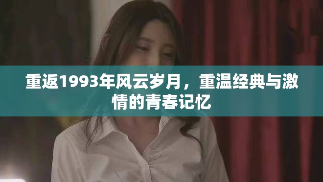 重返1993年風(fēng)云歲月，重溫經(jīng)典與激情的青春記憶