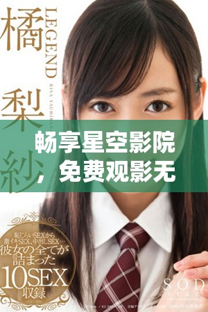 暢享星空影院，免費觀影無憂體驗全新視界