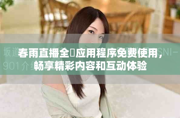 春雨直播全婐應用程序免費使用，暢享精彩內(nèi)容和互動體驗