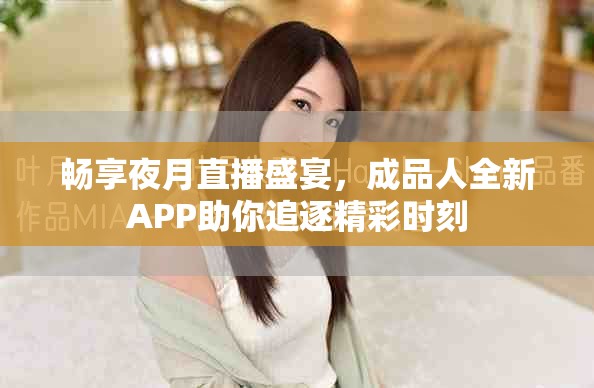 暢享夜月直播盛宴，成品人全新APP助你追逐精彩時(shí)刻