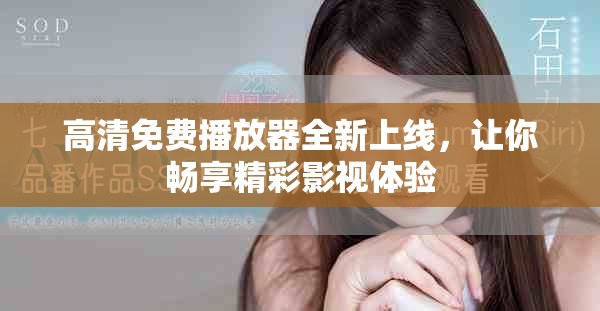 高清免費(fèi)播放器全新上線，讓你暢享精彩影視體驗(yàn)