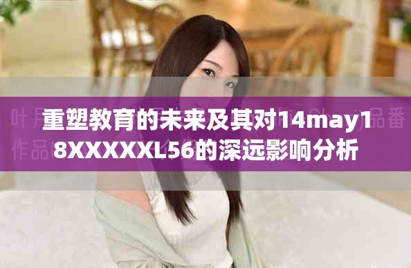 重塑教育的未來及其對14may18XXXXXL56的深遠(yuǎn)影響分析