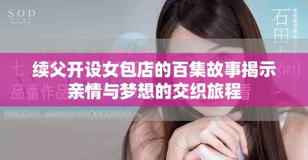 續(xù)父開設(shè)女包店的百集故事揭示親情與夢(mèng)想的交織旅程