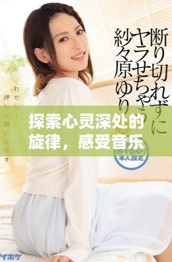探索心靈深處的旋律，感受音樂與影像的完美結合之旅