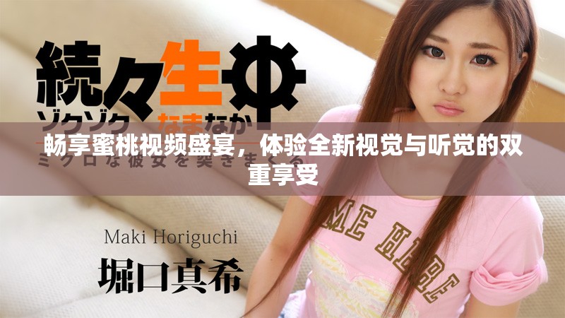 暢享蜜桃視頻盛宴，體驗全新視覺與聽覺的雙重享受