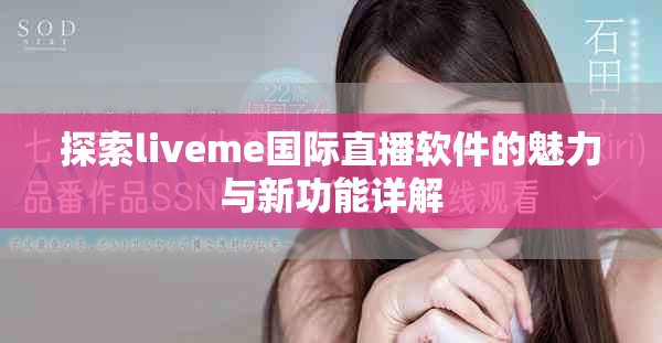 探索liveme國際直播軟件的魅力與新功能詳解